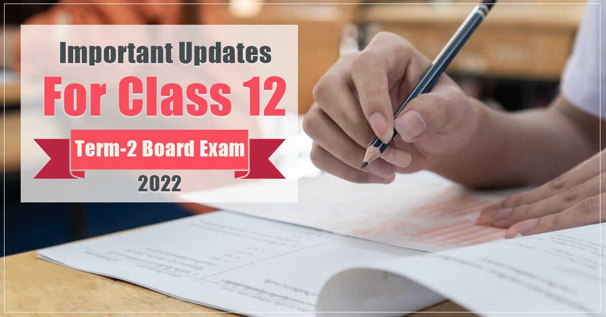 Important Updates For Class 12 Term-2 Board Exam 2022